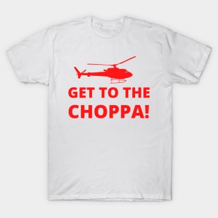 Get to the Choppa! T-Shirt